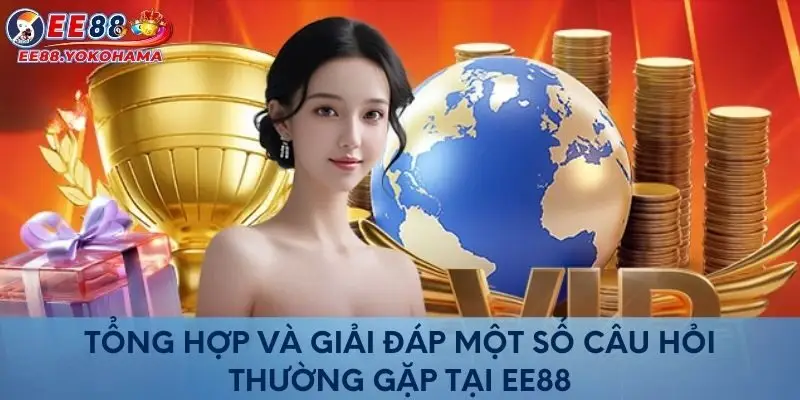 Tổng hợp và giải đáp một số câu hỏi thường gặp tại EE88